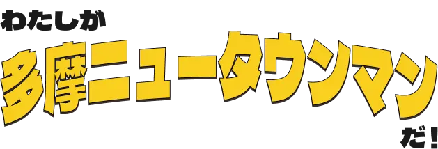 わたしが多摩ニュータウンマンだ！